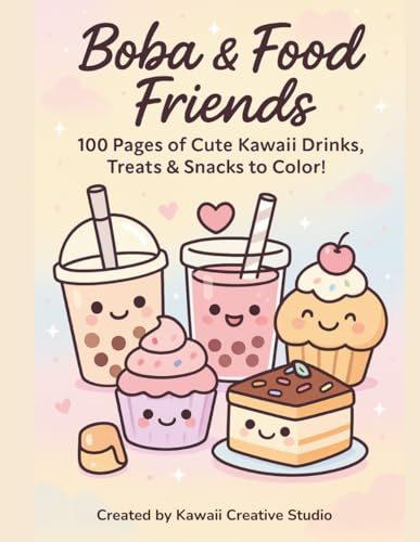 Boba & Food Friends: 100 Pages of Cute Kawaii Drinks, Treats & Snacks to Color!: Adorable Boba, Desserts, and Asian-Inspired Foods for Kids, Teens & Adults Who Love Kawaii Art