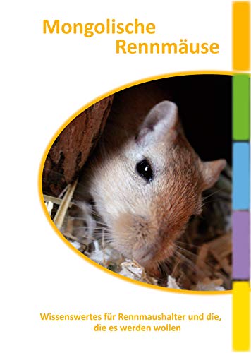 Das Rennmausbuch: Mongolische Rennmäuse - Wissenswertes für Rennmaushalter und die, die es werden...