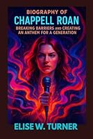 BIOGRAPHY OF CHAPPELL ROAN : BREAKING BARRIERS AND CREATING AN ANTHEM FOR A GENERATION: A STORY OF MUSIC AND FEARLESS EXPRESSION B0F62BMSDK Book Cover