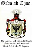 ordo ab chao: the original and complete rituals of the ancient and accepted scottish rite of 4-33 degrees: transcribed from newly discovered manuscript rituals in a private collection