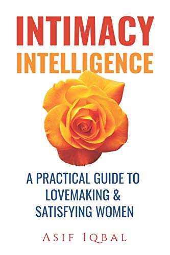 INTIMACY INTELLIGENCE: A PRACTICAL GUIDE TO LOVEMAKING & SATISFYING WOMEN (Relationship, Band 1)