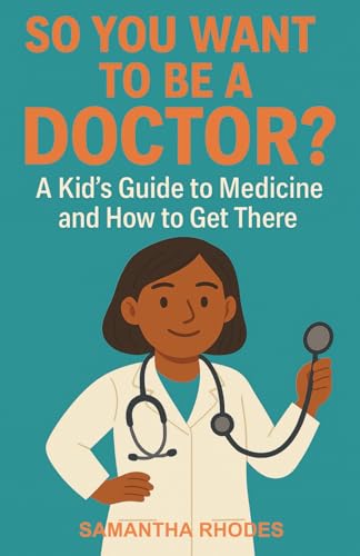 So You Want to be a Doctor?: A Kid's Guide to Medicine and How to Get There