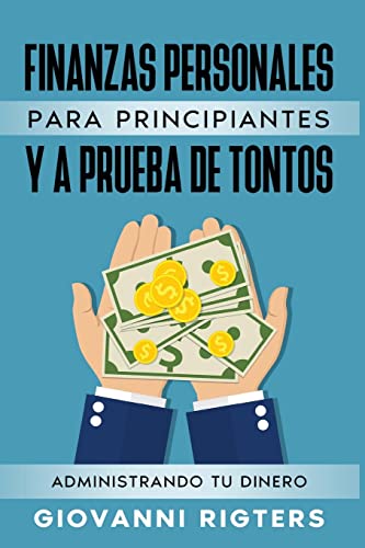 Portada de Finanzas Personales Para Principiantes Y a Prueba de Tontos: Administrando Tu Dinero