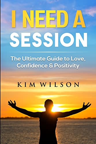 I Need A Session: The Ultimate Guide to Love, Confidence & Positivity