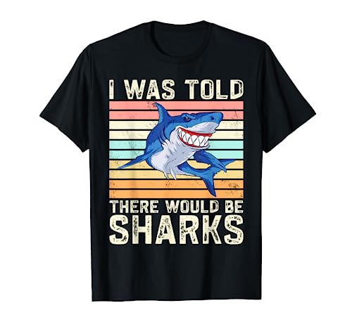 I Was Told There Would Be Sharks Funny Shark Lover Ocean T-Shirt