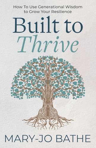 Built to Thrive: How To Use Generational Wisdom to Grow Your Resilience