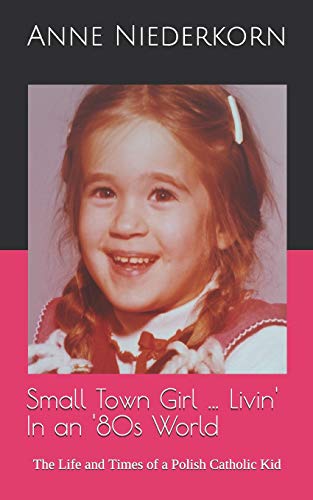Small Town Girl … Livin' In an '80s World: The Life and Times of a Polish Catholic Kid