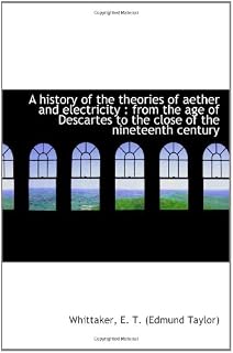A history of the theories of aether and electricity : from the age of Descartes to the close of the