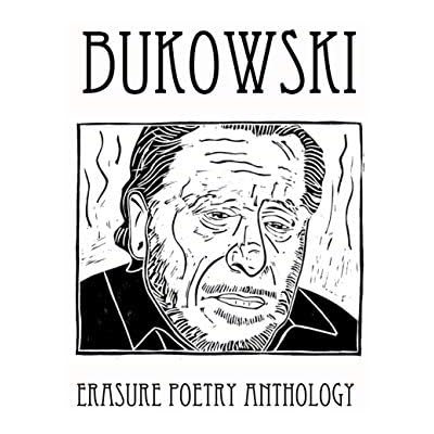 Bukowski Erasure Poetry Anthology: A Collection of Poems Based on the Writings of Charles Bukowski