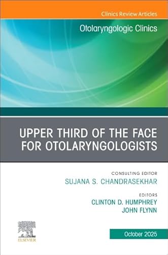 Upper Third of the Face for Otolaryngologists, An Issue of Otolaryngologic Clinics of North America (Volume 58-5) (The Clinics: Surgery, Volume 58-5)