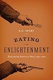 Eating the Enlightenment: Food and the Sciences in Paris, 1670-1760