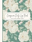 Caregiver Daily Log Book: Care Log Journal, Record Daily Needs, Medications, Vitals, Meals, Physical Therapy and More