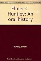 Elmer C. Huntley: An oral history 1889320048 Book Cover