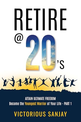 Retire @20's: Attain Ultimate Freedom Become the Youngest Warrior of Your Life