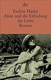 Aline und die Erfindung der Liebe: Roman - Eveline Hasler 