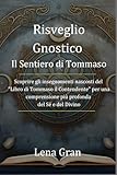 Risveglio Gnostico: Il Sentiero di Tommaso: Scoprire gli insegnamenti nascosti del 'Libro di Tommaso il Contendente' per una comprensione più profonda del Sé e del Divino