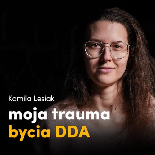 JESTEM #84 | Dorosłość zaczęła się w dzieciństwie. Kamila Lesiak o życiu DDA
