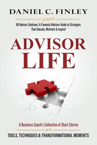 ADVISOR LIFE: A Business Coach's Collection of Short Stories with Tools, Techniques & Transformational Moments