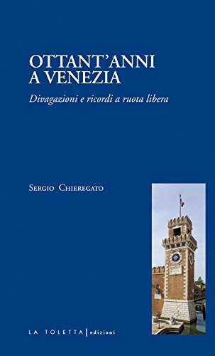 Ottant'anni a Venezia. Divagazioni e ricordi a ruota libera