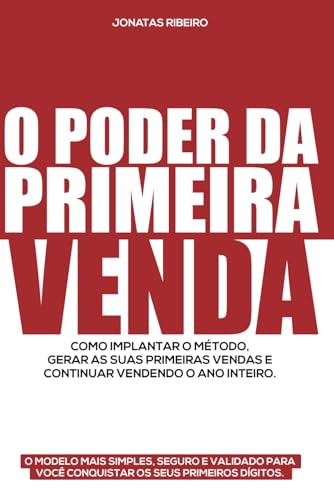 O Poder da Primeira Venda: Como Implantar o método, gerar as suas...