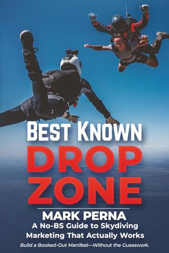 Best Known Drop Zone: A No-B.S. Guide to Skydiving Marketing That...