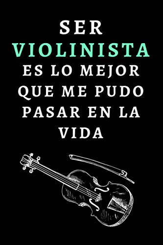 Ser Violinista Es Lo Mejor Que Me Pudo Pasar En La Vida: Cuaderno De Notas Ideal Para Regalar A Violinistas - 120 Páginas