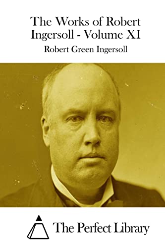 The Works of Robert Ingersoll - Volume XI 1511851694 Book Cover