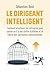 Le dirigeant intelligent: Comment structurer son entreprise pour ajouter un 0 &Atilde;&nbsp; son chiffre daffaires et se lib&Atilde;&copy;rer des contraintes op&Atilde;&copy;rationnelles (French Edition)