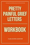 The Essential Lessons and Daily Applications from Pretty Painful Grief Letters Workbook
