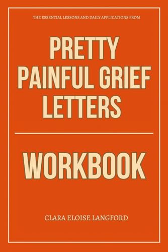 The Essential Lessons and Daily Applications from Pretty Painful Grief Letters Workbook
