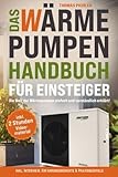 Das Wärmepumpen Handbuch für Einsteiger: Die Welt der Wärmepumpen einfach und verständlich erklärt! inkl. Interview, Erfahrungsberichte & Praxisbeispiele! inkl. 2 Stunden kostenloses Videomaterial!