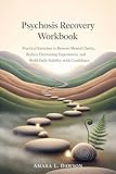 Psychosis Recovery Workbook: Practical Exercises to Restore Mental Clarity,...