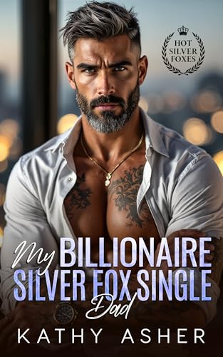 My Billionaire Silver Fox Single Dad: An Off Limits Age Gap Romance (Hot Silver Foxes Series)
