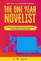 The One-Year Novelist: A Week-By-Week Guide To Writing Your Novel In One Year 1973559137 Book Cover
