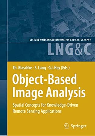 Object-Based Image Analysis: Spatial Concepts for Knowledge-Driven Remote Sensing Applications 2008th Edition book cover