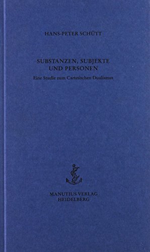 Substanzen, Subjekte und Personen: Eine Studie zum cartesianischen Dualismus: Eine Studie zum cartesianischen Dualismus. Diss.