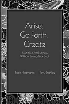 Paperback Arise, Go Forth, Create: Build Your Art Business Without Losing Your Soul Book