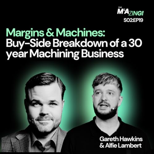 S2 Ep19: M&A Zing (S2EP19) - Margins & Machines: Buy-Side Breakdown of a 30 year Machining Business