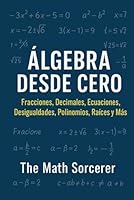 Álgebra Desde Cero: Fracciones, Decimales, Ecuaciones, Desigualdades, Polinomios, Raíces y Más (Spanish Edition) B0F5X6YM8X Book Cover