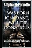 perrottet ecublens  I was born ignorant, I will die conscious: International Edition