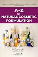 A-Z of Natural Cosmetic Formulation: The definitive beginners’ guide to the essential terminology, theories and ingredient types needed to formulate professional cosmetic products 1916074200 Book Cover