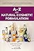 A-Z of Natural Cosmetic Formulation: The definitive beginners’ guide to the essential terminology, theories and ingredient types needed to formulate professional cosmetic products