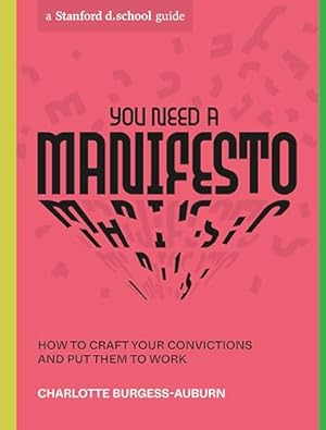 You Need a Manifesto: How to Craft Your Convictions and Put Them to Work (Stanford d.school Library)