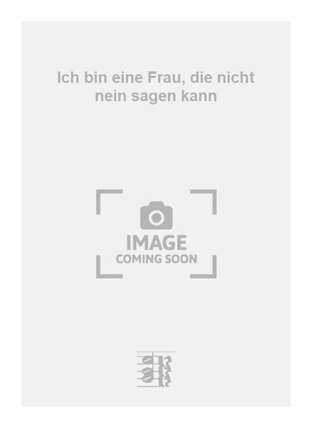 Ich bin eine Frau, die nicht nein sagen kann. Vocal And Piano.