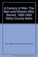 A Century of War: Valley County Idaho the Men and Women Who Served 0971667136 Book Cover