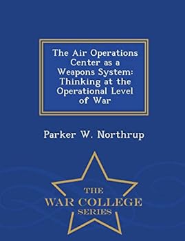 Paperback The Air Operations Center as a Weapons System: Thinking at the Operational Level of War - War College Series Book
