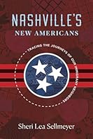 Nashville's New Americans: Tracing the Journeys of Our Immigrant Neighbors 0826508448 Book Cover