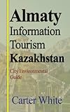  Almaty Information Tourism Kazakhstan: City Environmental Guide