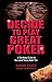 Decide to Play Great Poker: A Strategy Guide to No-Limit Texas Hold 'Em
