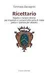  Ricettario. Regole e maniere diverse per imparare a cucinare tutta sorta di robba posta e riportata per alfabeto